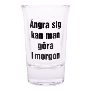 Snapsglas med Text - Ångra sig kan man göra i morgon