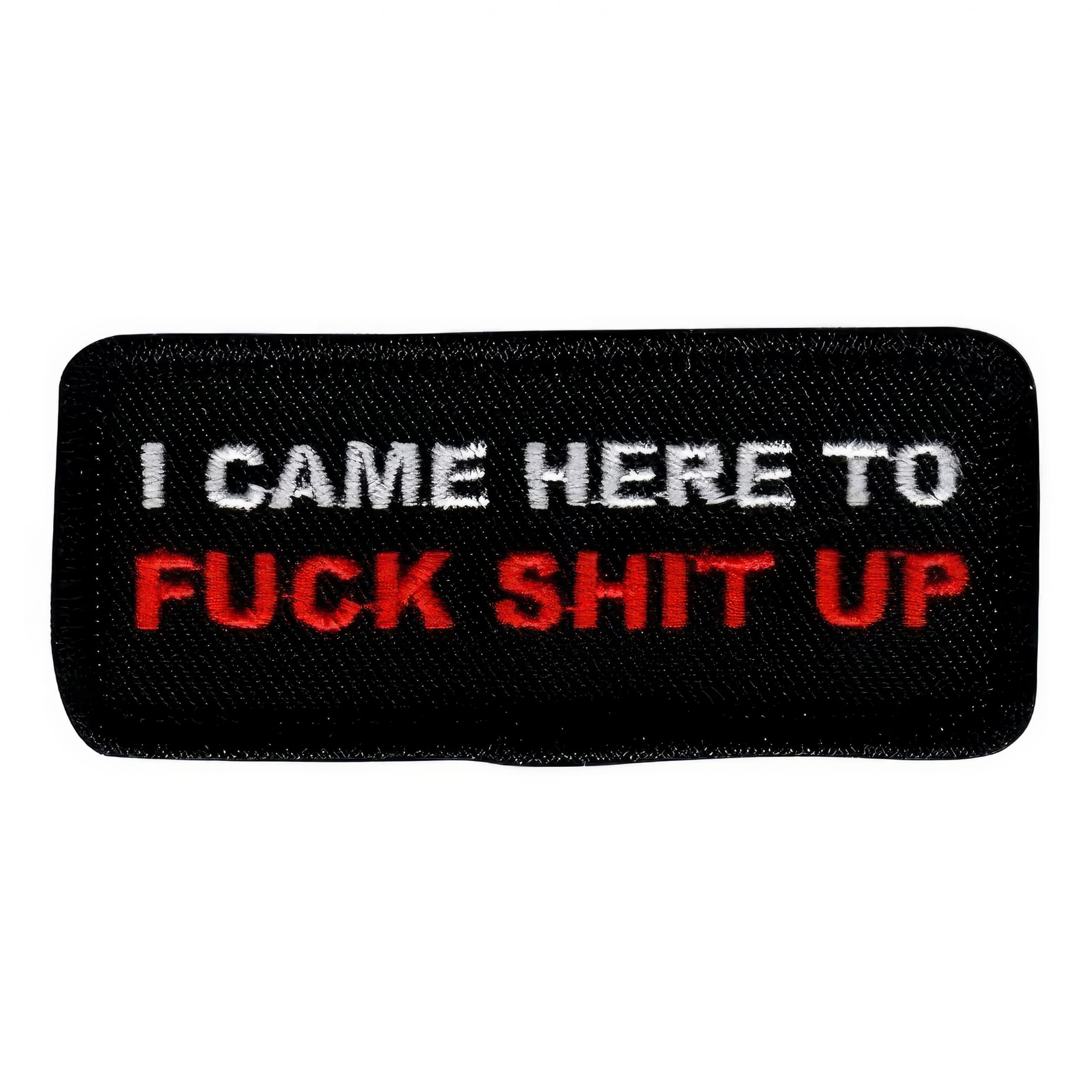 Tygmärke I Came Here To Fuck Shit Up